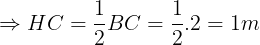 \large \Rightarrow HC=\frac{1}{2}BC=\frac{1}{2}.2=1m
