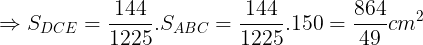 \large \Rightarrow S_{DCE}=\frac{144}{1225}.S_{ABC}=\frac{144}{1225}.150=\frac{864}{49}cm^{2}