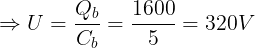 \large \Rightarrow U=\frac{Q_{b}}{C_{b}}=\frac{1600}{5}=320V