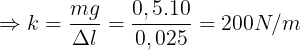 \large \Rightarrow k=\frac{mg}{\Delta l}=\frac{0,5.10}{0,025}=200N/m