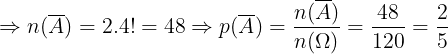 \large \Rightarrow n(\overline{A})=2.4!=48\Rightarrow p(\overline{A})=\frac{n(\overline{A})}{n(\Omega )}=\frac{48}{120}=\frac{2}{5}