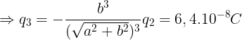 \large \Rightarrow q_{3}=-\frac{b^{3}}{(\sqrt{a^{2}+b^{2}})^{3}}q_{2}=6,4.10^{-8}C