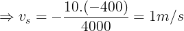 \large \Rightarrow v_{s}=-\frac{10.(-400)}{4000}=1m/s