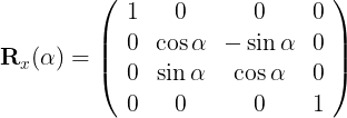\large \begin{array}{l} \mathbf{R}_{x}(\alpha)=\left(\begin{array}{cccc} 1 & 0 & 0 & 0 \\ 0 & \cos \alpha & -\sin \alpha & 0 \\ 0 & \sin \alpha & \cos \alpha & 0 \\ 0 & 0 & 0 & 1 \end{array}\right) \end{array}
