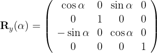 \large \begin{array}{l} \mathbf{R}_{y}(\alpha)=\left(\begin{array}{cccc} \cos \alpha & 0 & \sin \alpha & 0 \\ 0 & 1 & 0 & 0 \\ -\sin \alpha & 0 & \cos \alpha & 0 \\ 0 & 0 & 0 & 1 \end{array}\right) \end{array}