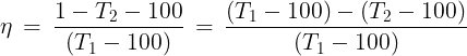 \large \eta \, = \,\frac{{1 - {T_2} - 100}}{{({T_1} - 100)}}\, = \,\frac{{({T_1} - 100) - ({T_2} - 100)}}{{({T_1} - 100)}}
