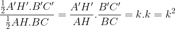 \large \frac{\frac{1}{2}A'H'.B'C'}{\frac{1}{2}AH.BC}=\frac{A'H'}{AH}.\frac{B'C'}{BC}=k.k=k^{2}