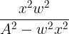\large \frac{{{x^2}{w^2}}}{{{A^2} - {w^2}{x^2}}}