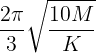 \large \frac{{2\pi }}{3}\sqrt {\frac{{10M}}{K}}