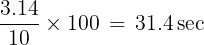 \large \frac{{3.14}}{{10}} \times 100\, = \,31.4\sec