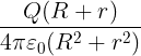 \large \frac{{Q(R + r)}}{{4\pi {\varepsilon _0}({R^2} + {r^2})}}