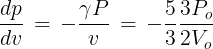 \large \frac{{dp}}{{dv}}\, = \, - \frac{{\gamma P}}{v}\, = \, - \frac{5}{3}\frac{{3{P_o}}}{{2{V_o}}}