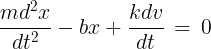 \large \frac{{m{d^2}x}}{{d{t^2}}} - bx + \frac{{kdv}}{{dt}}\, = \,0