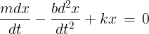 \large \frac{{mdx}}{{dt}} - \frac{{b{d^2}x}}{{d{t^2}}} + kx\, = \,0