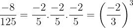 \large \frac{-8}{125}=\frac{-2}{5}.\frac{-2}{5}.\frac{-2}{5}=\left ( \frac{-2}{3} \right )^{3}