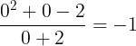 \large \frac{0^{2}+0-2}{0+2}=-1