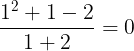\large \frac{1^{2}+1-2}{1+2}=0