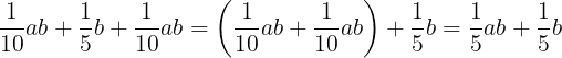 \large \frac{1}{10}ab+\frac{1}{5}b+\frac{1}{10}ab=\left ( \frac{1}{10}ab+\frac{1}{10}ab \right )+\frac{1}{5}b=\frac{1}{5}ab+\frac{1}{5}b