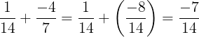 \large \frac{1}{14}+\frac{-4}{7}=\frac{1}{14}+\left ( \frac{-8}{14} \right )=\frac{-7}{14}