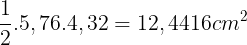 \large \frac{1}{2}.5,76.4,32=12,4416 cm^{2}
