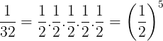 \large \frac{1}{32}=\frac{1}{2}.\frac{1}{2}.\frac{1}{2}.\frac{1}{2}.\frac{1}{2}=\left ( \frac{1}{2} \right )^{5}