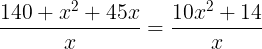 large frac{140+x^2+45x}{x} = frac{10x^2+14}{x}