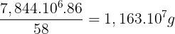 \large \frac{7,844.10^{6}.86}{58}=1,163.10^{7}g