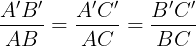 \large \frac{A'B'}{AB}=\frac{A'C'}{AC}=\frac{B'C'}{BC}