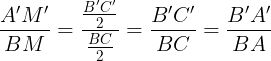\large \frac{A'M'}{BM}=\frac{\frac{B'C'}{2}}{\frac{BC}{2}}=\frac{B'C'}{BC}=\frac{B'A'}{BA}