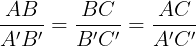 \large \frac{AB}{A'B'}=\frac{BC}{B'C'}=\frac{AC}{A'C'}