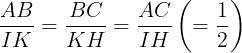 \large \frac{AB}{IK}=\frac{BC}{KH}=\frac{AC}{IH}\left ( =\frac{1}{2} \right )