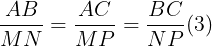 \large \frac{AB}{MN}=\frac{AC}{MP}=\frac{BC}{NP}(3)