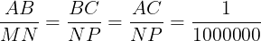 \large \frac{AB}{MN}=\frac{BC}{NP}=\frac{AC}{NP}=\frac{1}{1000000}