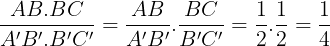 \large \frac{AB.BC}{A'B'.B'C'}=\frac{AB}{A'B'}.\frac{BC}{B'C'}=\frac{1}{2}.\frac{1}{2}=\frac{1}{4}