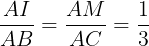 \large \frac{AI}{AB}=\frac{AM}{AC}=\frac{1}{3}