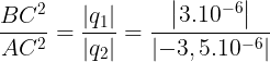 \large \frac{BC^{2}}{AC^{2}}=\frac{\left | q_{1} \right |}{\left | q_{2} \right |}=\frac{\left | 3.10^{-6} \right |}{\left | -3,5.10^{-6} \right |}