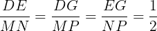 \large \frac{DE}{MN}=\frac{DG}{MP}=\frac{EG}{NP}=\frac{1}{2}