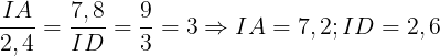 \large \frac{IA}{2,4}=\frac{7,8}{ID}=\frac{9}{3}=3\Rightarrow IA=7,2;ID=2,6