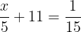 large frac{x}{5}+11=frac{1}{15}