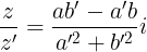 \large \frac{z}{z'}=\frac{ab'-a'b}{a'^{2}+b'^{2}}i