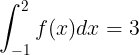 \large \int_{-1}^{2}f(x)dx=3
