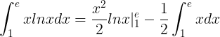 \large \int_{1}^{e}xlnxdx=\frac{x^{2}}{2}lnx|_{1}^{e}-\frac{1}{2}\int_{1}^{e}xdx