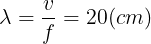 \large \lambda =\frac{v}{f}=20(cm)