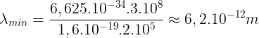 \large \lambda _{min}=\frac{6,625.10^{-34}.3.10^{8}}{1,6.10^{-19}.2.10^{5}}\approx 6,2.10^{-12}m