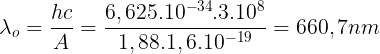 \large \lambda _{o}=\frac{hc}{A}=\frac{6,625.10^{-34}.3.10^{8}}{1,88.1,6.10^{-19}}=660,7nm