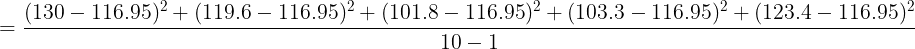 \large \large \large =\frac{(130-116.95)^2+(119.6-116.95)^2+(101.8-116.95)^2+(103.3-116.95)^2+ (123.4-116.95)^2}{10-1}