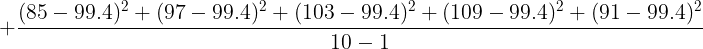 \large \large +\frac{(85-99.4)^2+(97-99.4)^2+ (103-99.4)^2+(109-99.4)^2+(91-99.4)^2}{10-1}