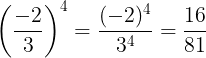 \large \left ( \frac{-2}{3} \right )^{4}=\frac{(-2)^{4}}{3^{4}}=\frac{16}{81}