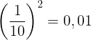\large \left ( \frac{1}{10} \right )^{2}=0,01