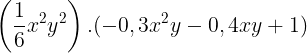 \large \left ( \frac{1}{6}x^{2}y^{2} \right ).(-0,3x^{2}y-0,4xy+1)